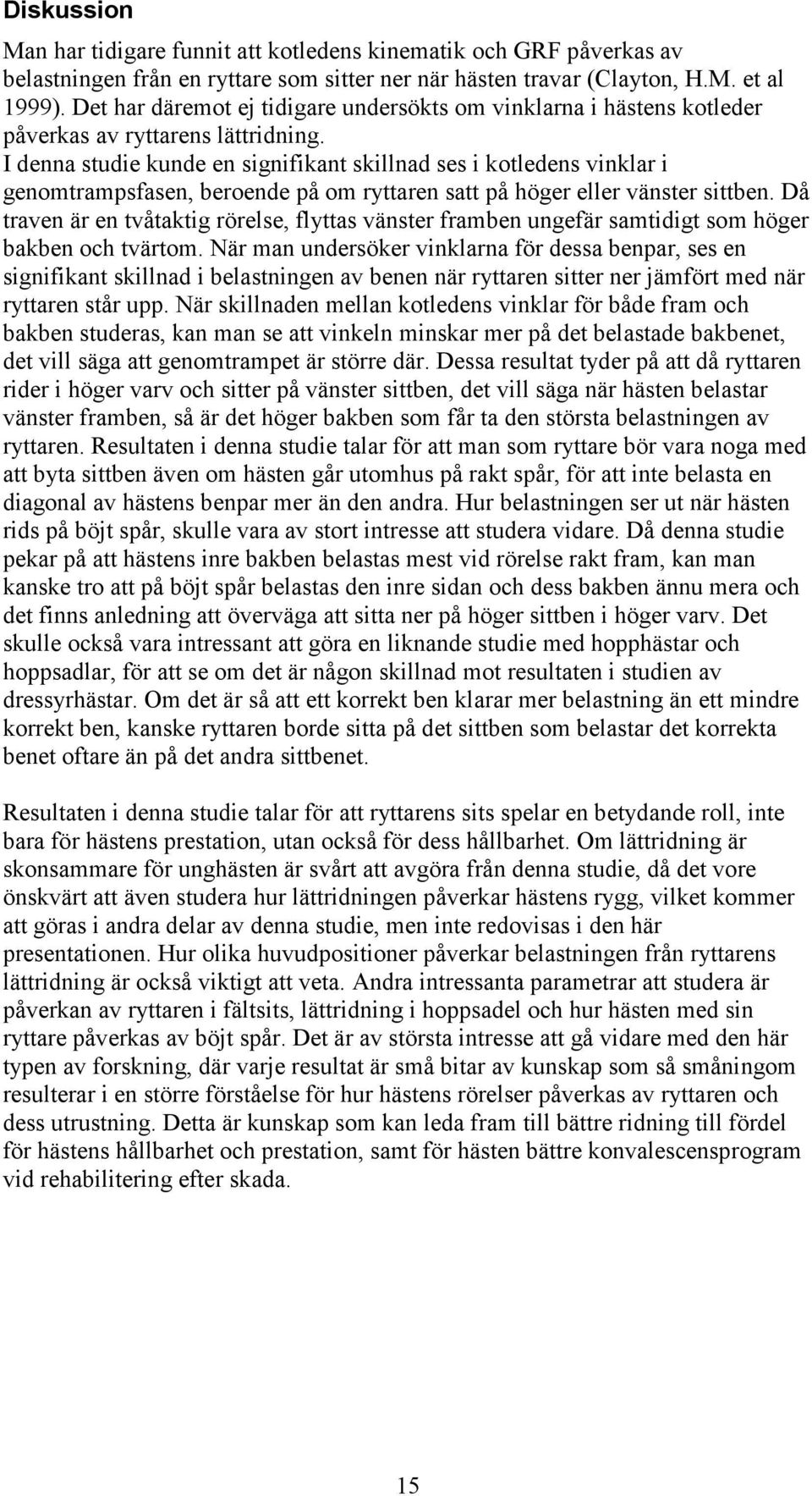 I denna studie kunde en signifikant skillnad ses i kotledens vinklar i genomtrampsfasen, beroende på om ryttaren satt på höger eller vänster sittben.
