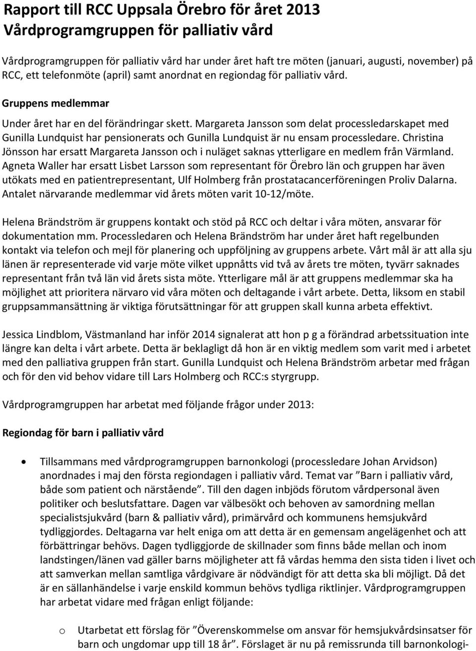 Margareta Jansson som delat processledarskapet med Gunilla Lundquist har pensionerats och Gunilla Lundquist är nu ensam processledare.