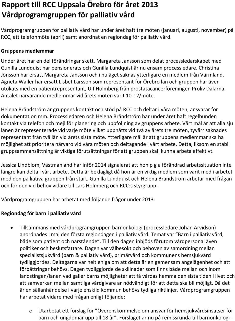 Margareta Jansson som delat processledarskapet med Gunilla Lundquist har pensionerats och Gunilla Lundquist är nu ensam processledare.