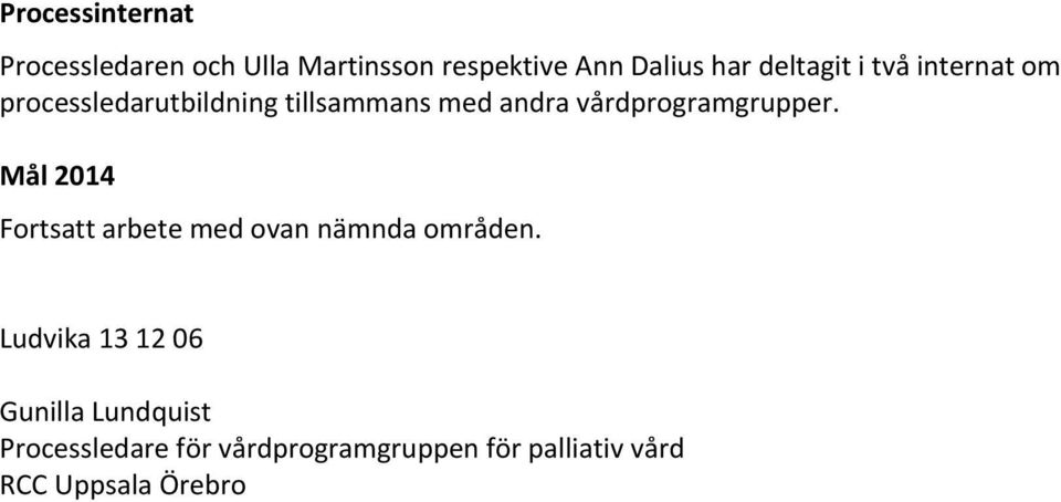 vårdprogramgrupper. Mål 2014 Fortsatt arbete med ovan nämnda områden.