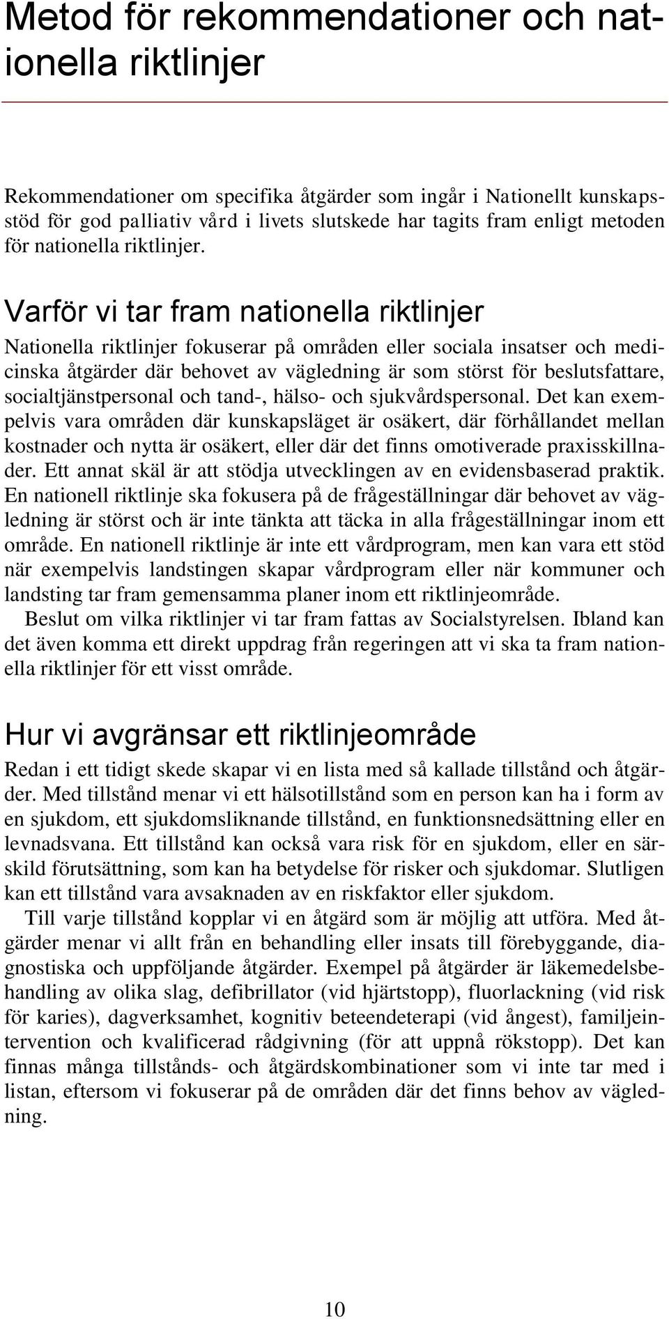 Varför vi tar fram nationella riktlinjer Nationella riktlinjer fokuserar på områden eller sociala insatser och medicinska åtgärder där behovet av vägledning är som störst för beslutsfattare,