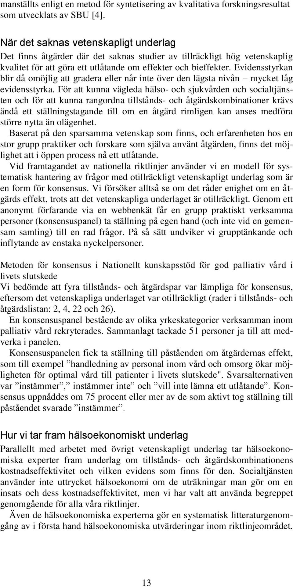 Evidensstyrkan blir då omöjlig att gradera eller når inte över den lägsta nivån mycket låg evidensstyrka.
