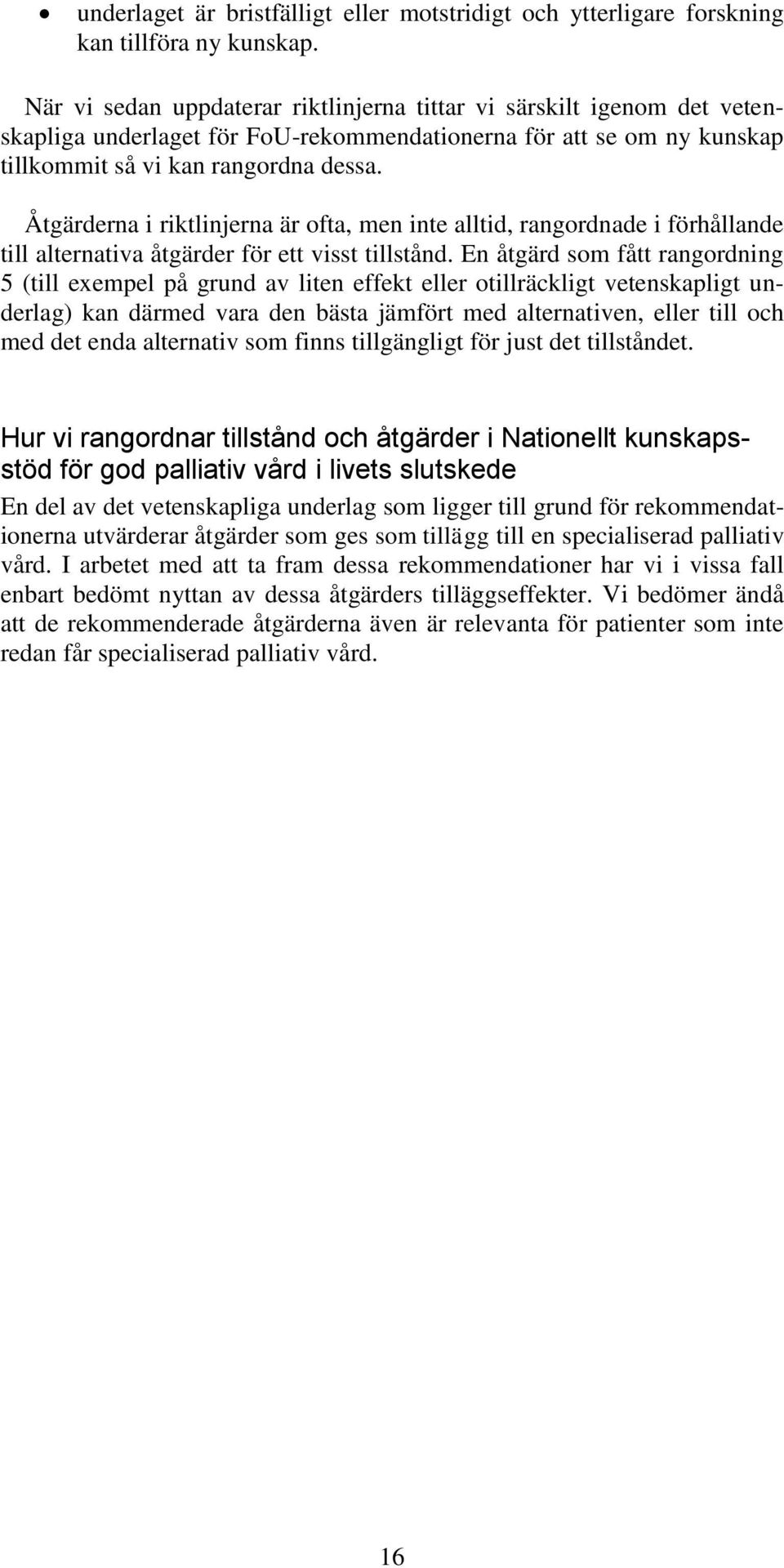Åtgärderna i riktlinjerna är ofta, men inte alltid, rangordnade i förhållande till alternativa åtgärder för ett visst tillstånd.