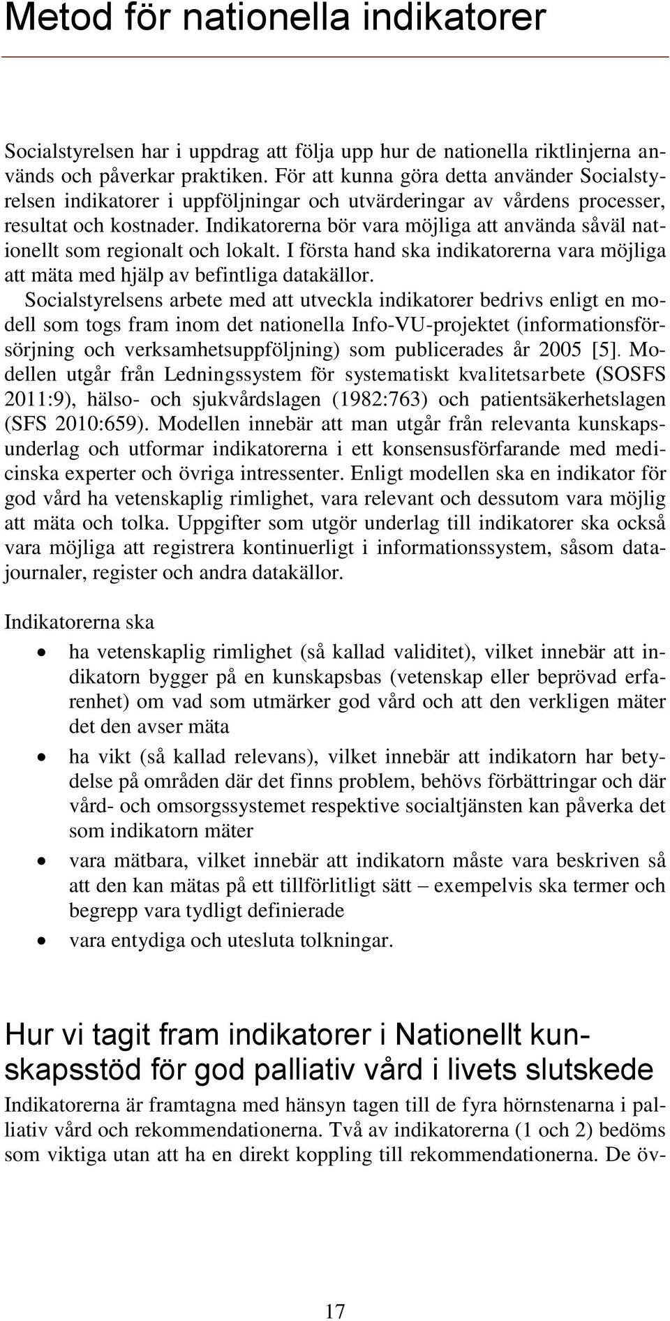 Indikatorerna bör vara möjliga att använda såväl nationellt som regionalt och lokalt. I första hand ska indikatorerna vara möjliga att mäta med hjälp av befintliga datakällor.