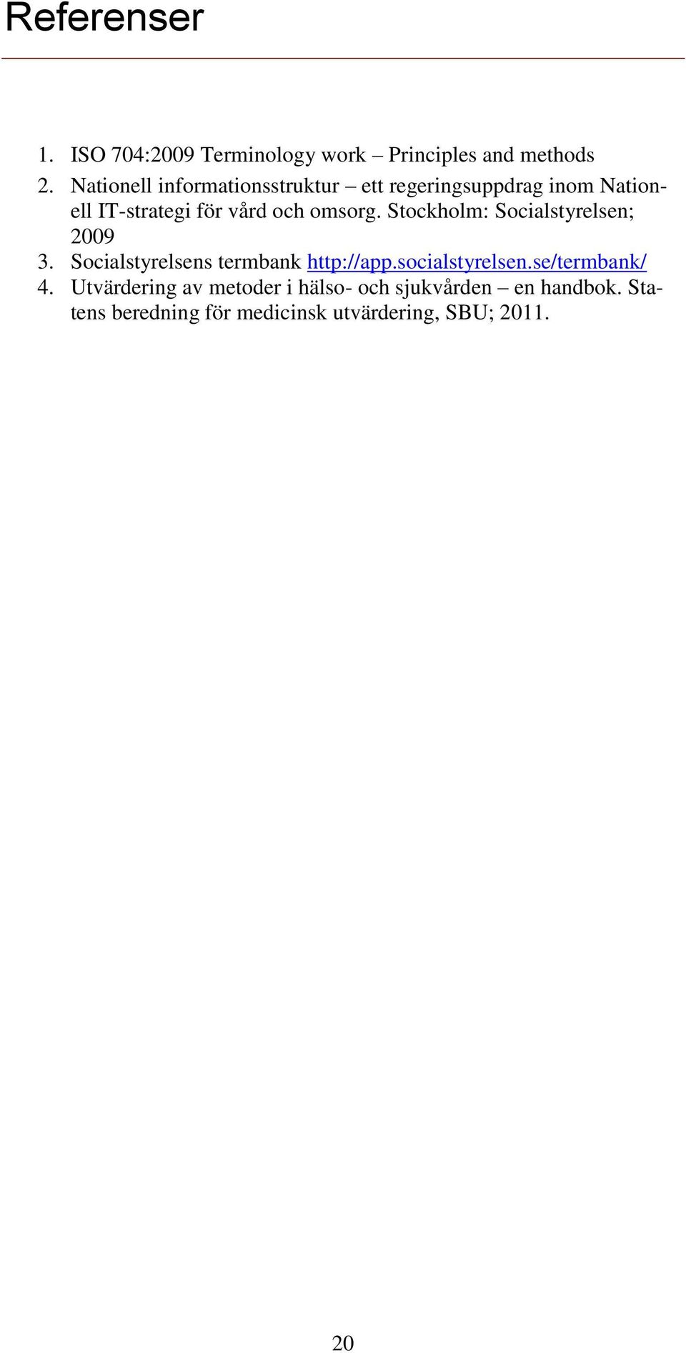 omsorg. Stockholm: Socialstyrelsen; 2009 3. Socialstyrelsens termbank http://app.socialstyrelsen.