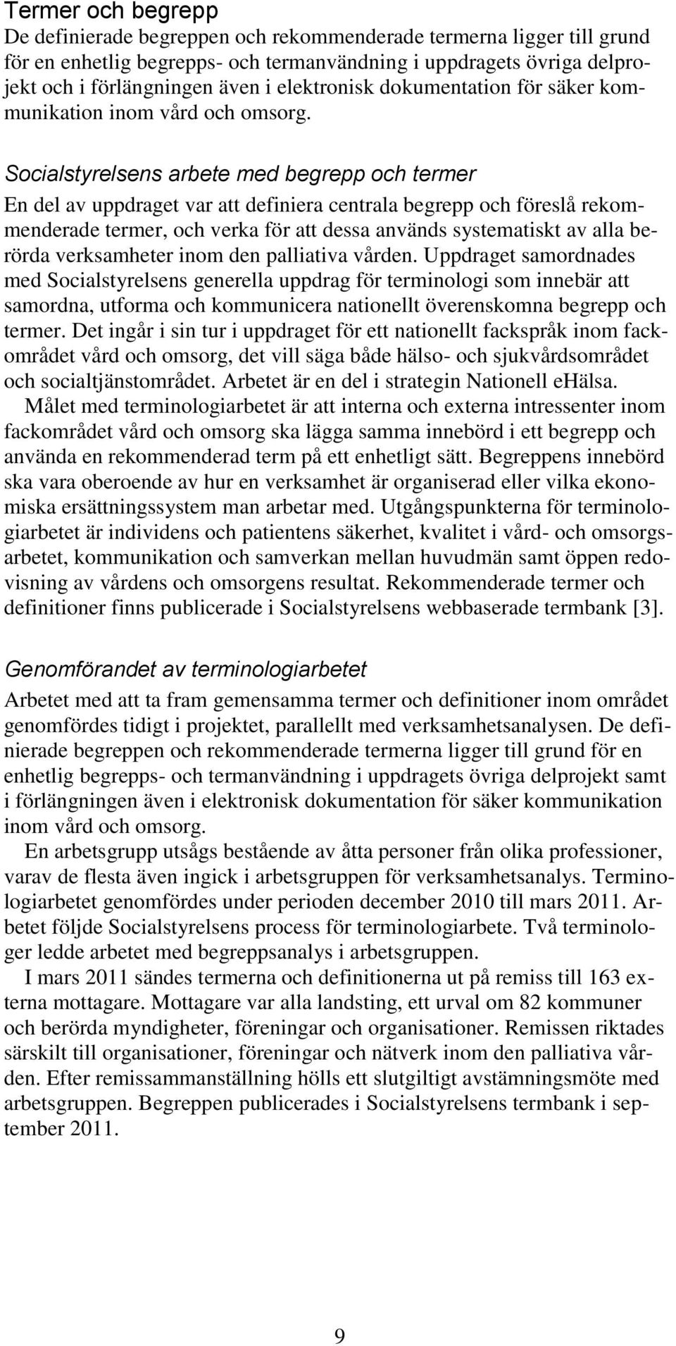 Socialstyrelsens arbete med begrepp och termer En del av uppdraget var att definiera centrala begrepp och föreslå rekommenderade termer, och verka för att dessa används systematiskt av alla berörda