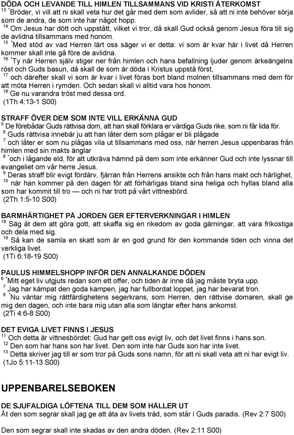 15 * Med stöd av vad Herren lärt oss säger vi er detta: vi som är kvar här i livet då Herren kommer skall inte gå före de avlidna.