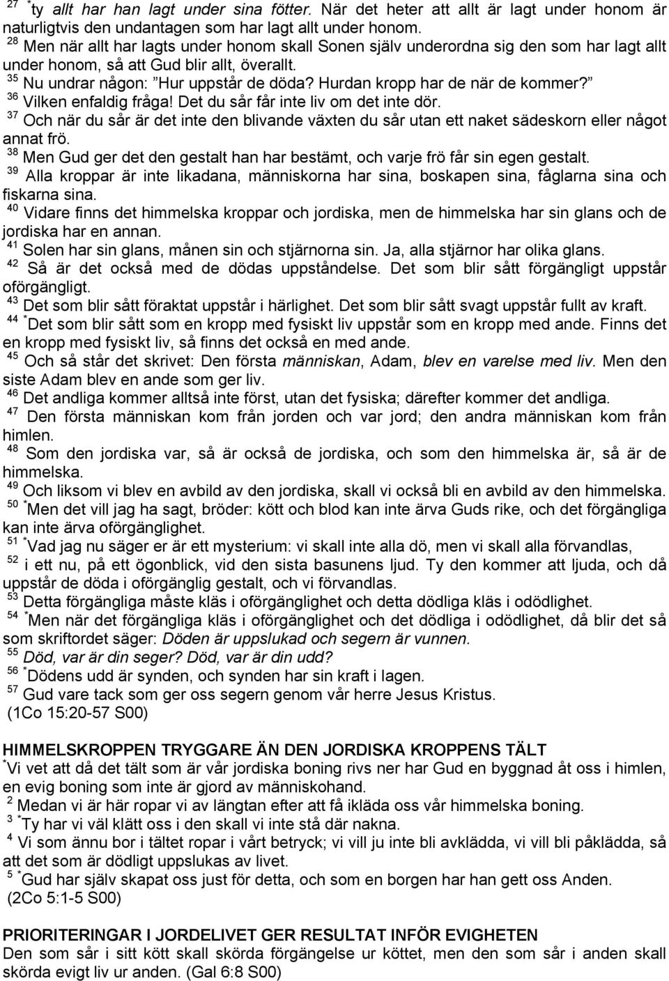 Hurdan kropp har de när de kommer? 36 Vilken enfaldig fråga! Det du sår får inte liv om det inte dör.