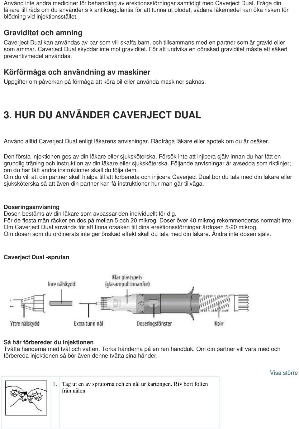 Graviditet och amning Caverject Dual kan användas av par som vill skaffa barn, och tillsammans med en partner som är gravid eller som ammar. Caverject Dual skyddar inte mot graviditet.