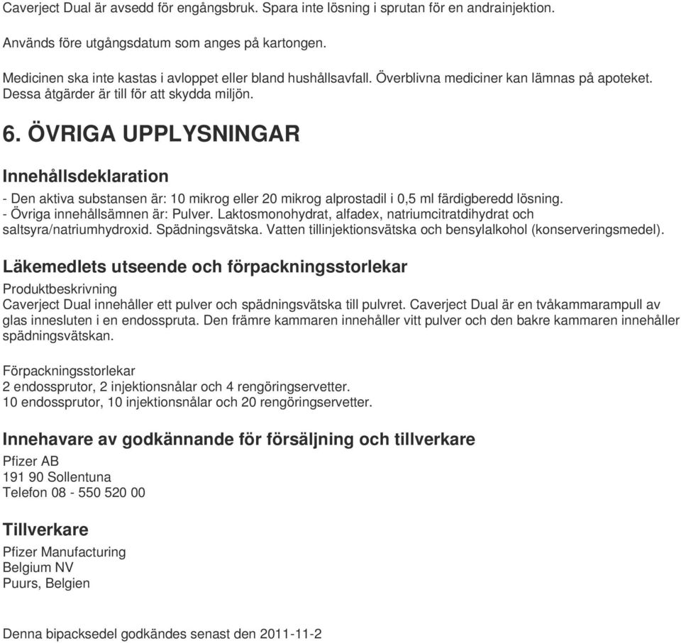 ÖVRIGA UPPLYSNINGAR Innehållsdeklaration - Den aktiva substansen är: 10 mikrog eller 20 mikrog alprostadil i 0,5 ml färdigberedd lösning. - Övriga innehållsämnen är: Pulver.