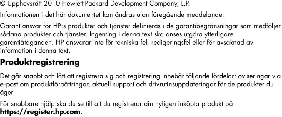 Ingenting i denna text ska anses utgöra ytterligare garantiåtaganden. HP ansvarar inte för tekniska fel, redigeringsfel eller för avsaknad av information i denna text.