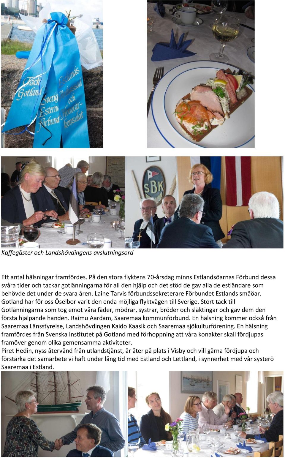 Laine Tarvis förbundssekreterare Förbundet Estlands småöar. Gotland har för oss Öselbor varit den enda möjliga flyktvägen till Sverige.