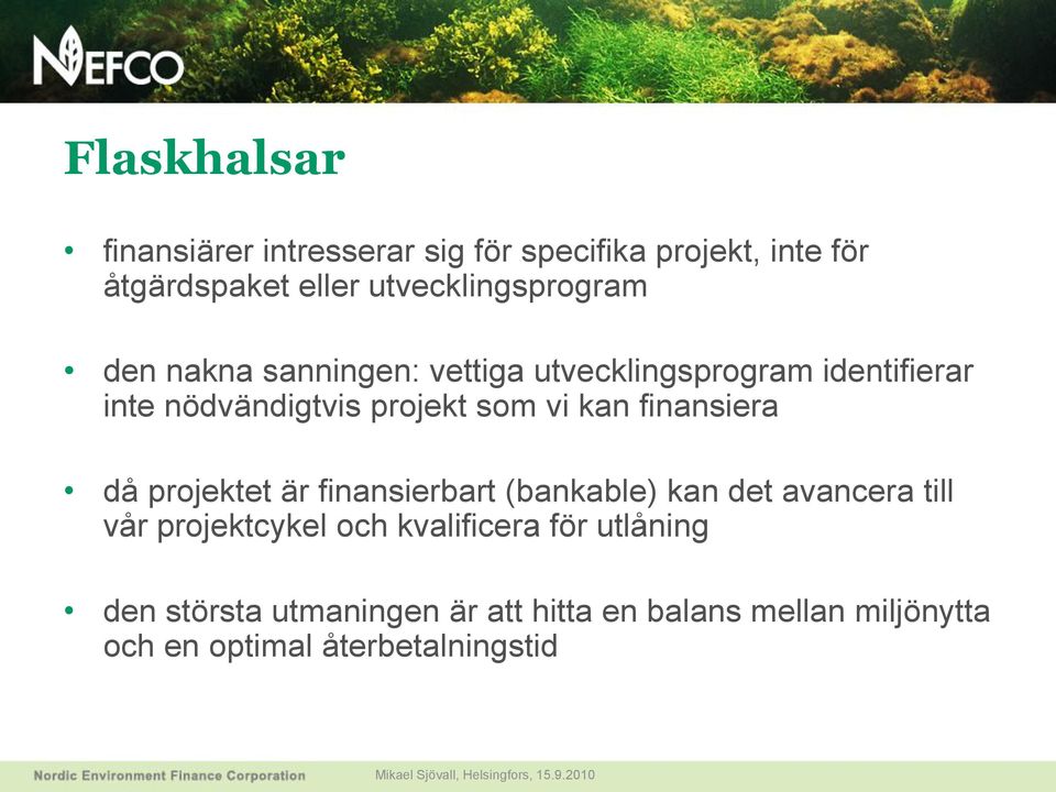 som vi kan finansiera då projektet är finansierbart (bankable) kan det avancera till vår projektcykel och