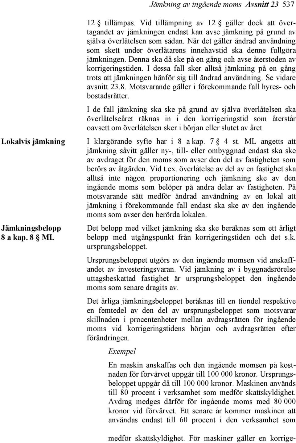 När det gäller ändrad användning som skett under överlåtarens innehavstid ska denne fullgöra jämkningen. Denna ska då ske på en gång och avse återstoden av korrigeringstiden.