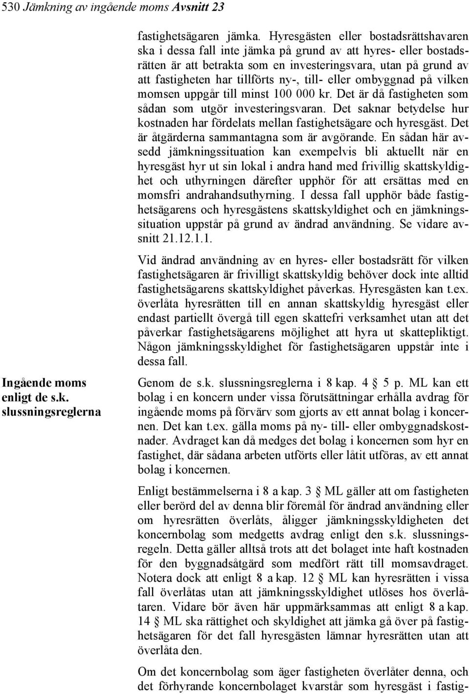 ny-, till- eller ombyggnad på vilken momsen uppgår till minst 100 000 kr. Det är då fastigheten som sådan som utgör investeringsvaran.