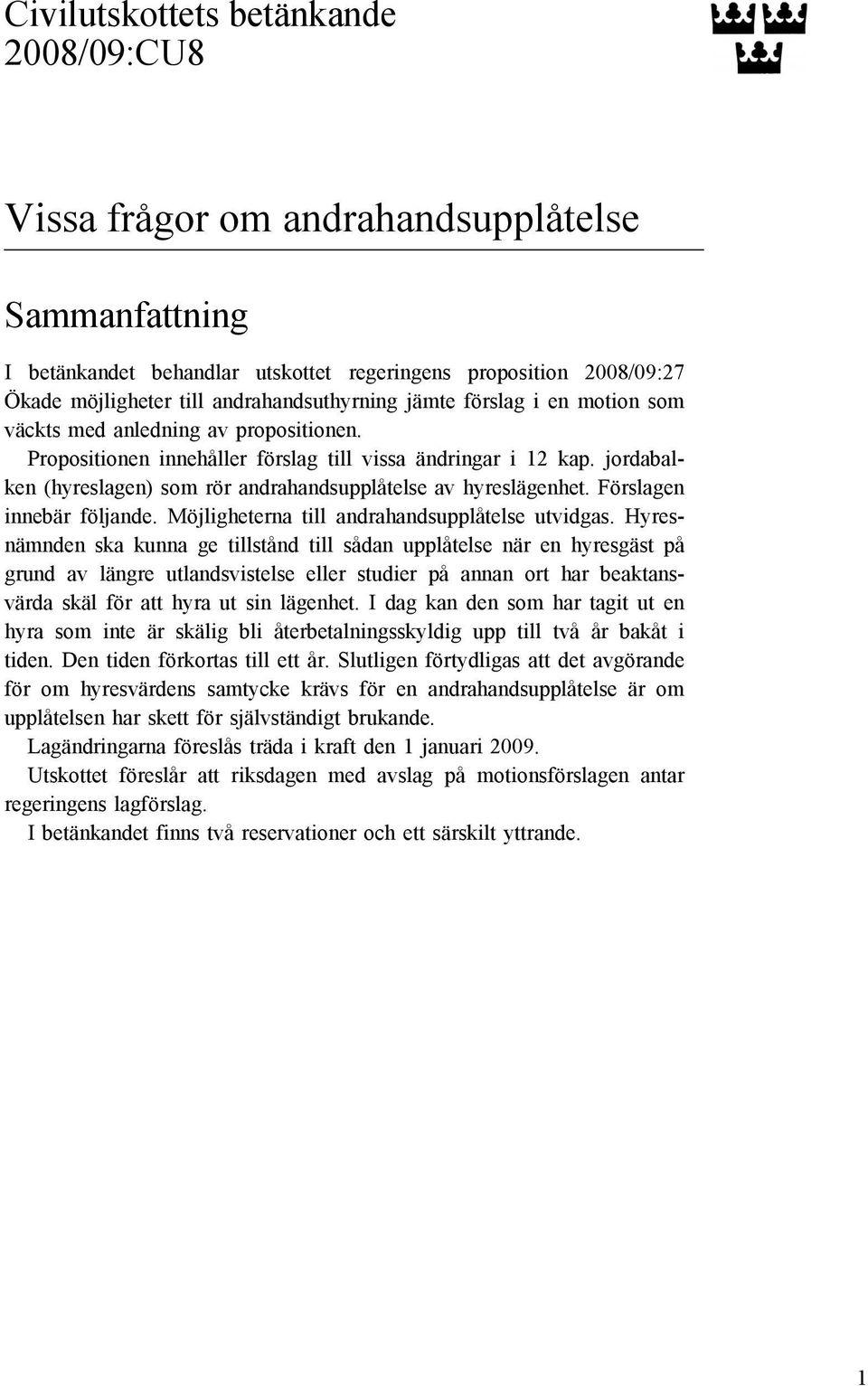 jordabalken (hyreslagen) som rör andrahandsupplåtelse av hyreslägenhet. Förslagen innebär följande. Möjligheterna till andrahandsupplåtelse utvidgas.