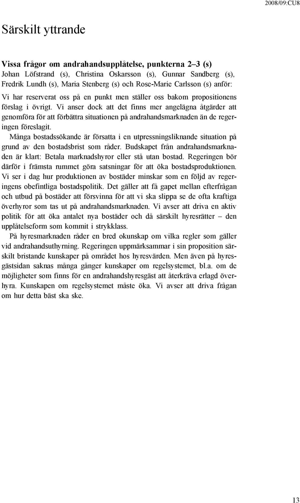 Vi anser dock att det finns mer angelägna åtgärder att genomföra för att förbättra situationen på andrahandsmarknaden än de regeringen föreslagit.