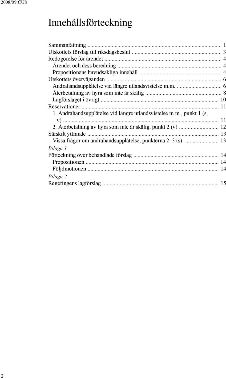 .. 11 1. Andrahandsupplåtelse vid längre utlandsvistelse m.m., punkt 1 (s, v)... 11 2. Återbetalning av hyra som inte är skälig, punkt 2 (v)... 12 Särskilt yttrande.