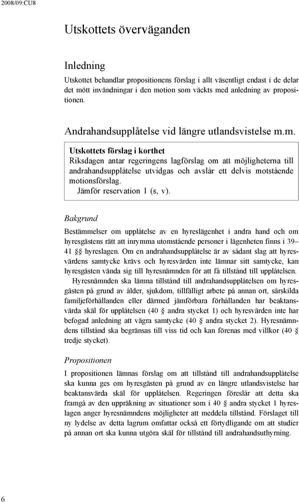 m. Utskottets förslag i korthet Riksdagen antar regeringens lagförslag om att möjligheterna till andrahandsupplåtelse utvidgas och avslår ett delvis motstående motionsförslag.