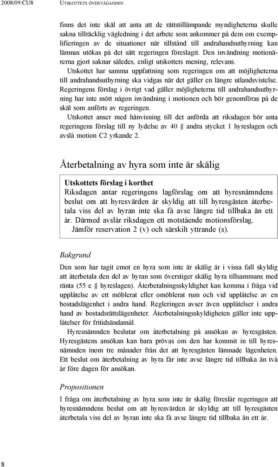 Utskottet har samma uppfattning som regeringen om att möjligheterna till andrahandsuthyrning ska vidgas när det gäller en längre utlandsvistelse.