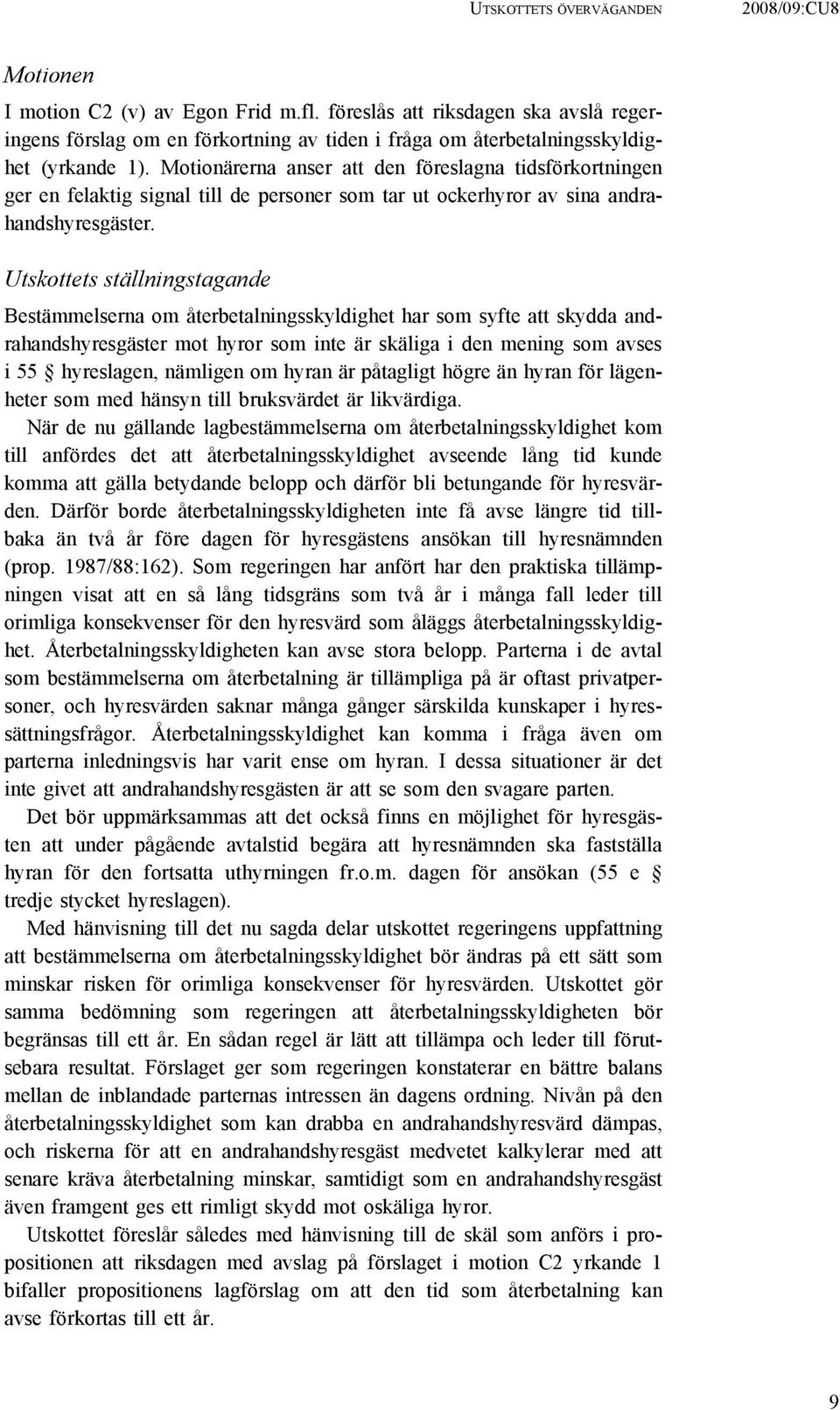 Motionärerna anser att den föreslagna tidsförkortningen ger en felaktig signal till de personer som tar ut ockerhyror av sina andrahandshyresgäster.