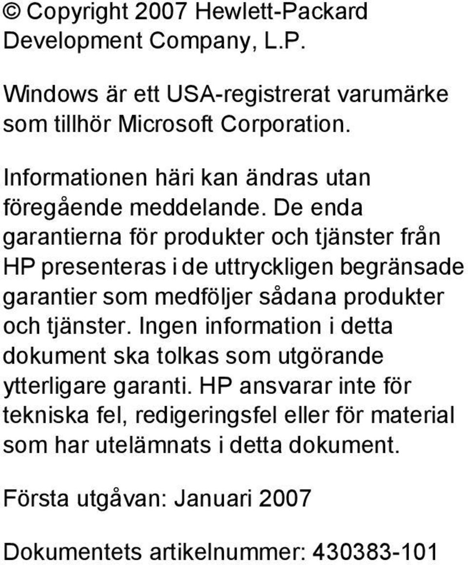 De enda garantierna för produkter och tjänster från HP presenteras i de uttryckligen begränsade garantier som medföljer sådana produkter och