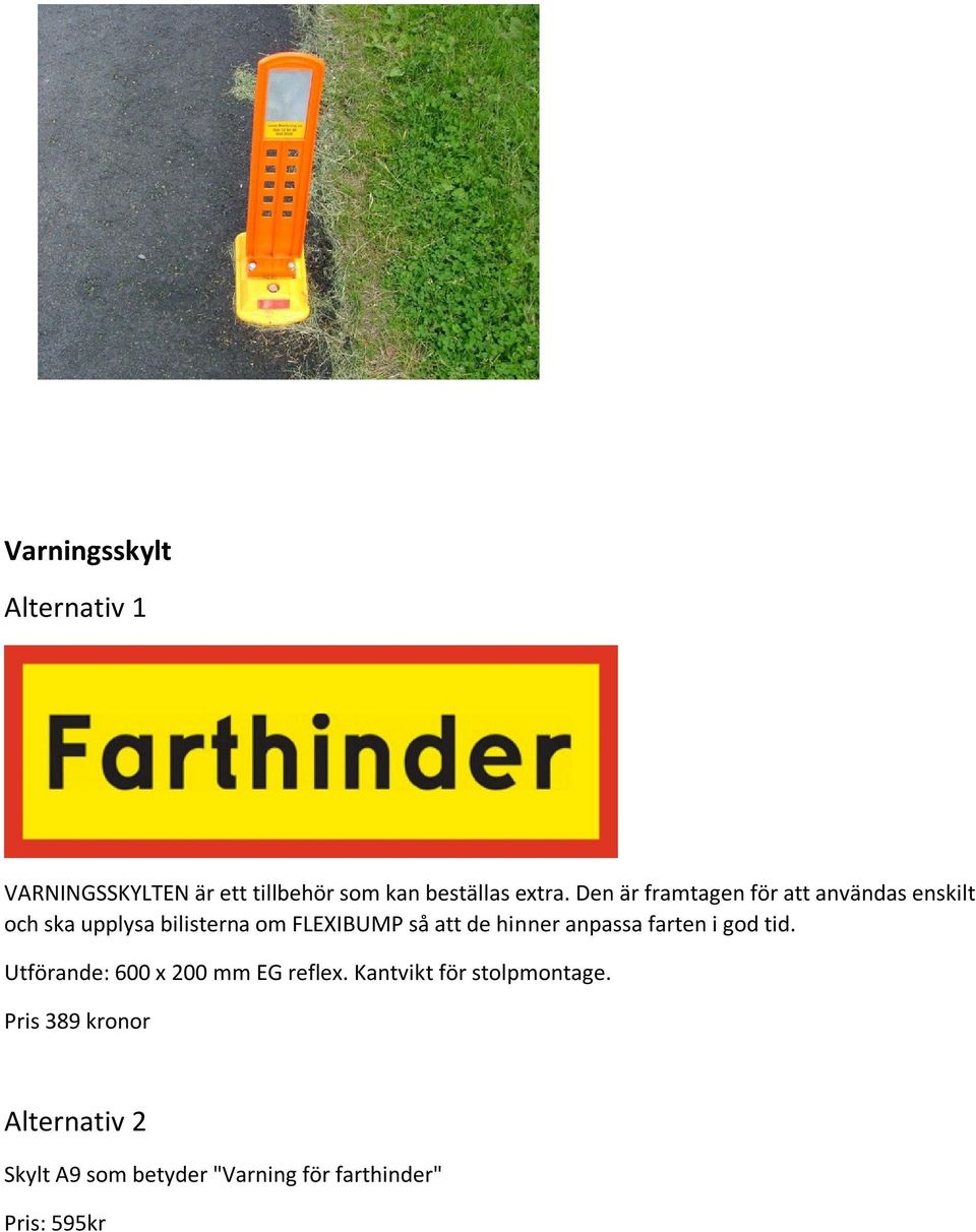 de hinner anpassa farten i god tid. Utförande: 600 x 200 mm EG reflex.