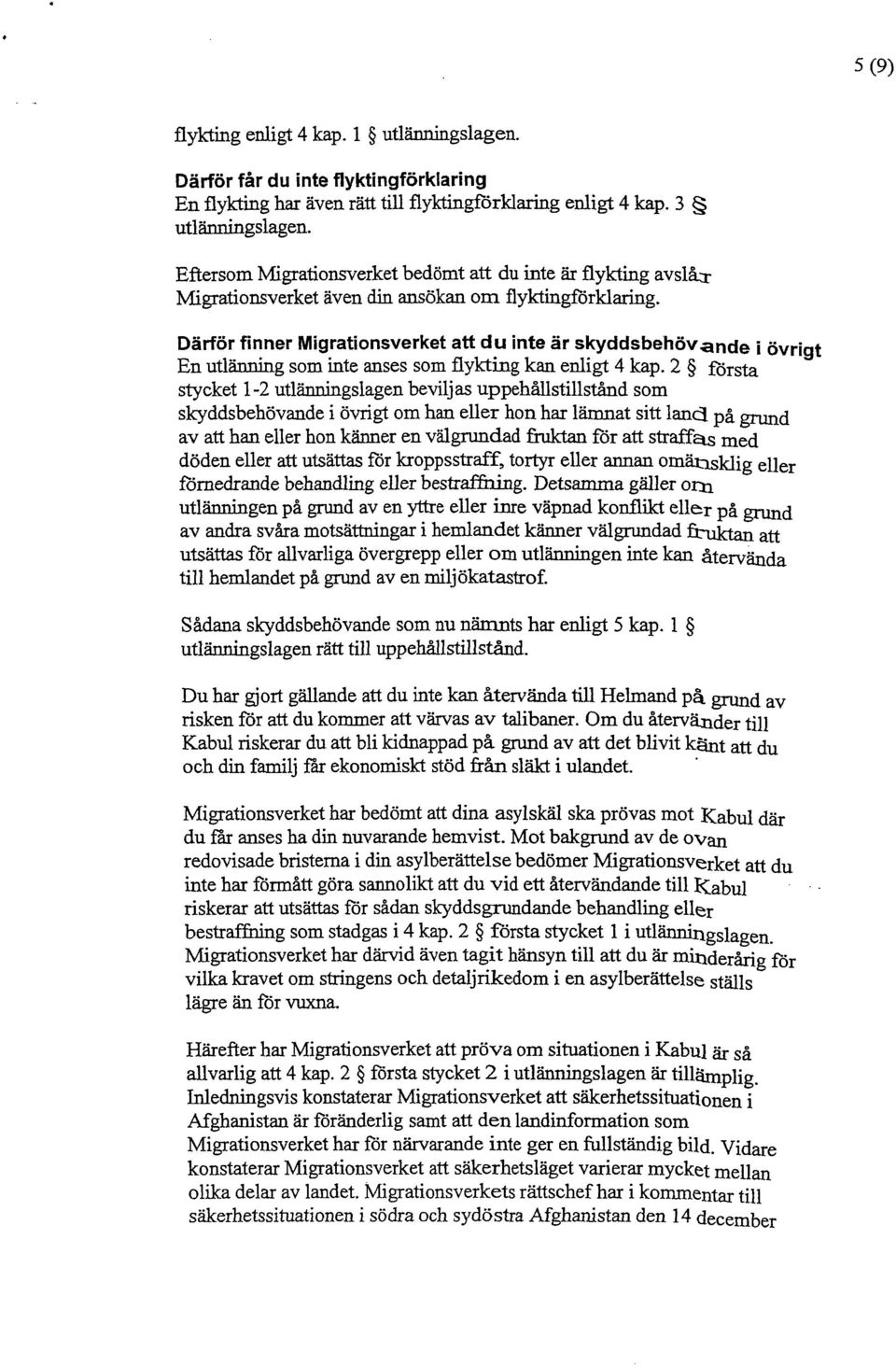 Därför finner Migrationsverket att du inte är skyddsbehövande i övrigt En utlänning som inte anses som flykting kan enligt 4 kap.