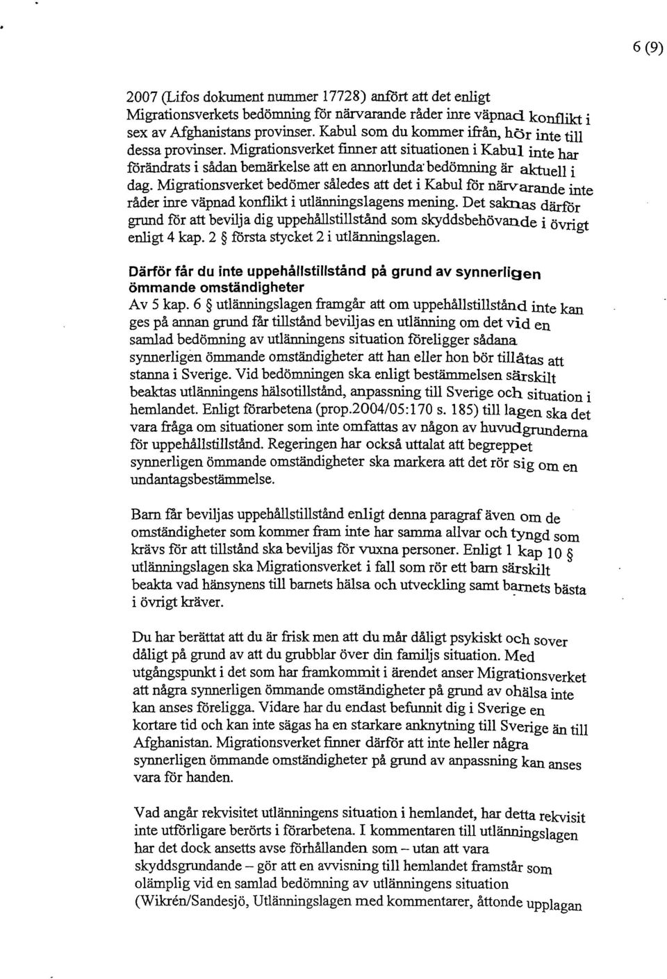 Migrationsverket bedömer således att det i Kabul för närvarande inte råder inre väpnad konflikt i utlänningslagens mening.