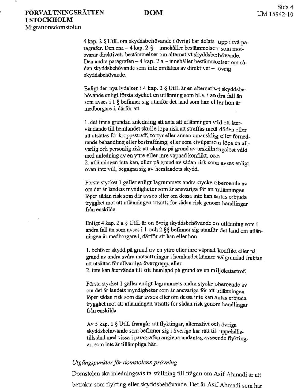 2 a - innehåller bestämmelser om sådan skyddsbehövande som inte omfattas av direktivet - övrig skyddsbehövande. Enligt den nya lydelsen i 4 kap.