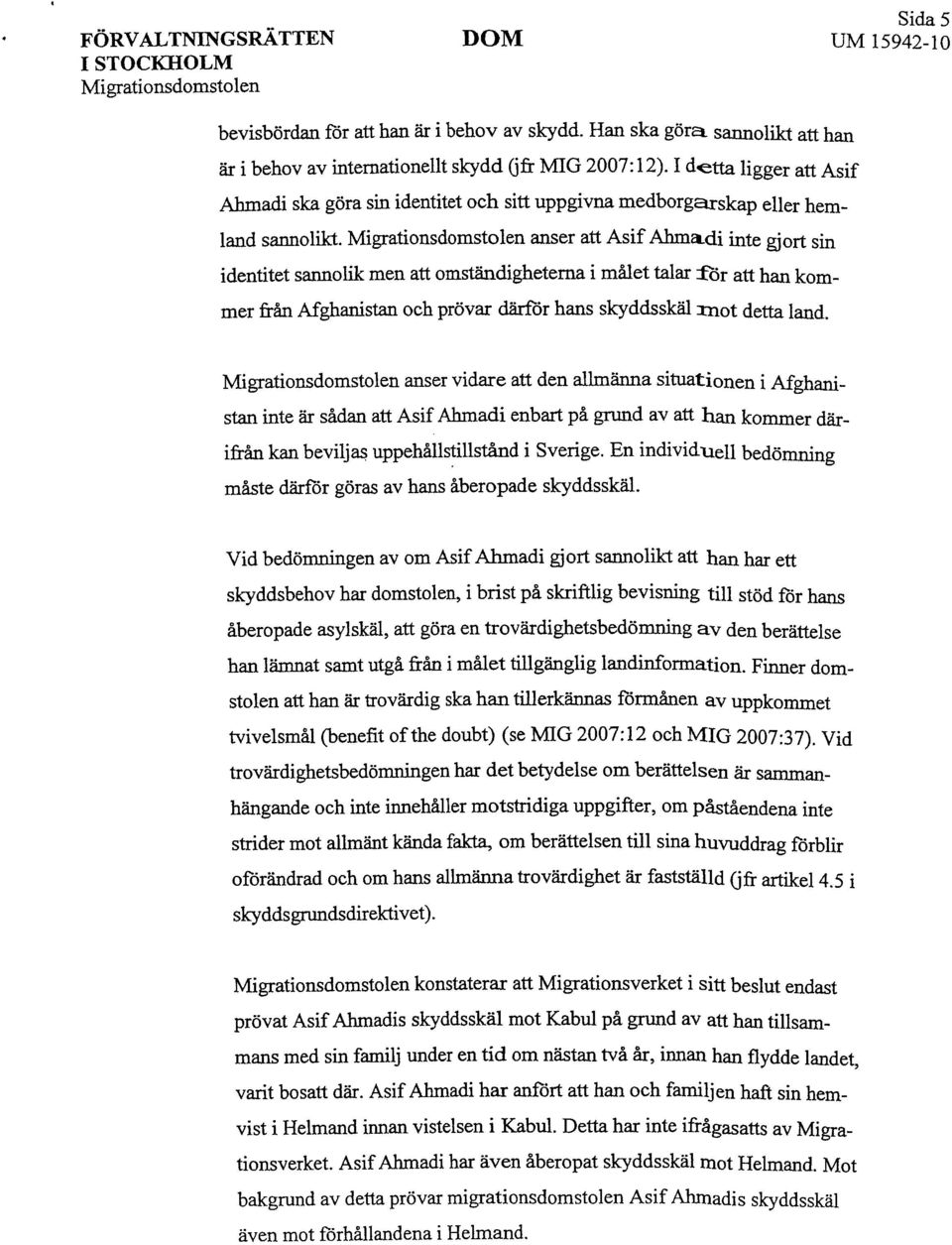anser att Asif Ahmatdi inte gjort sin identitet sannolik men att omständigheterna i målet talar iför att han kommer från Afghanistan och prövar därför hans skyddsskäl mot detta land.