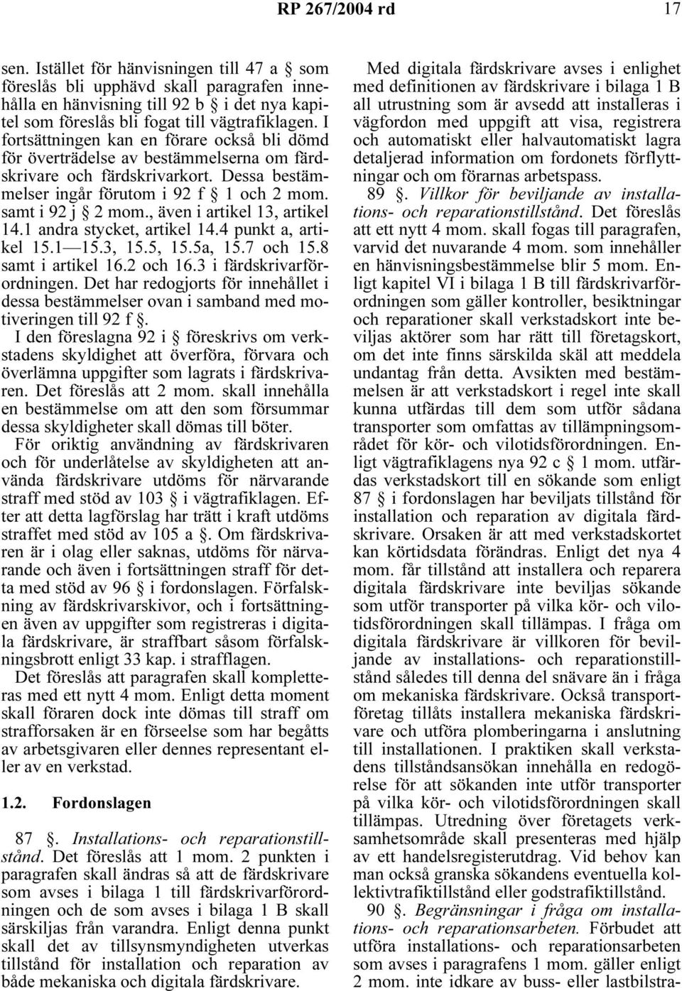 , även i artikel 13, artikel 14.1 andra stycket, artikel 14.4 punkt a, artikel 15.1 15.3, 15.5, 15.5a, 15.7 och 15.8 samt i artikel 16.2 och 16.3 i färdskrivarförordningen.