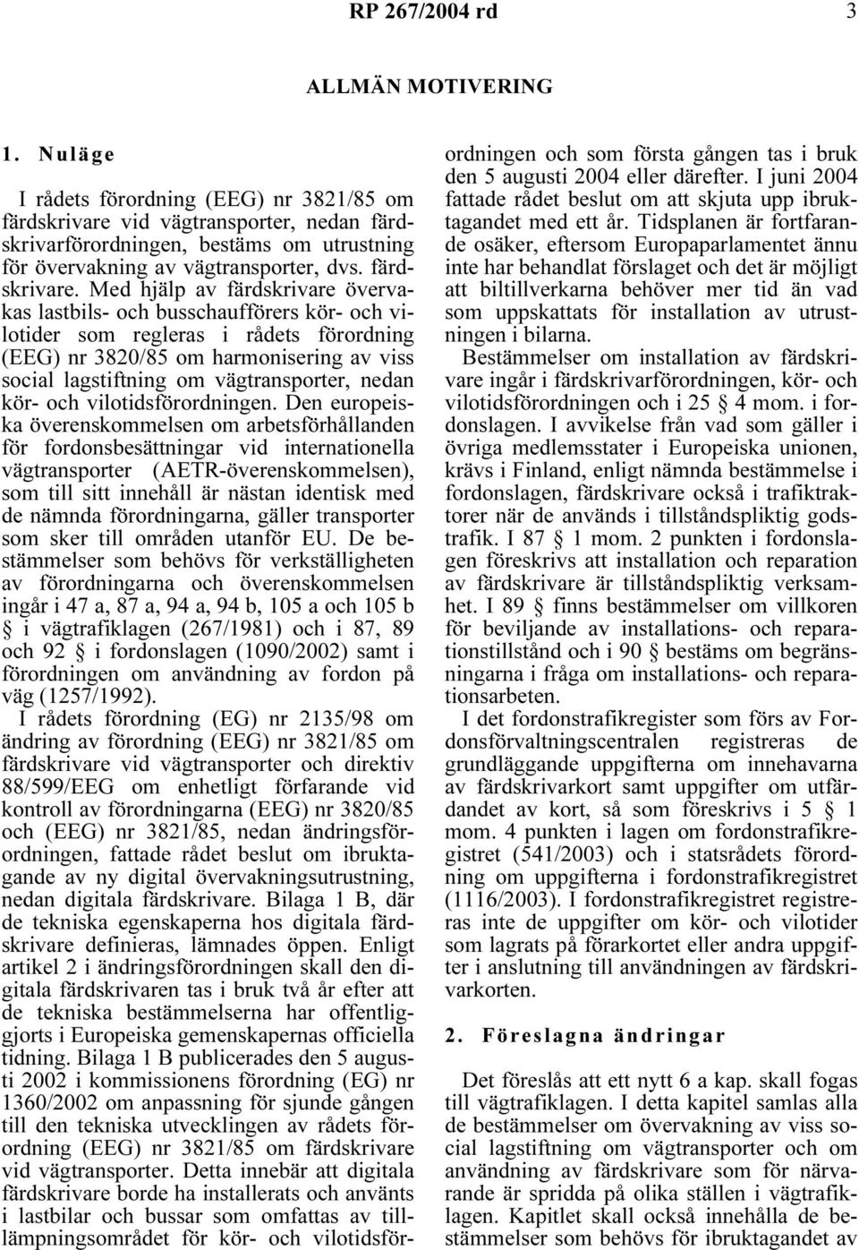 Med hjälp av färdskrivare övervakas lastbils- och busschaufförers kör- och vilotider som regleras i rådets förordning (EEG) nr 3820/85 om harmonisering av viss social lagstiftning om vägtransporter,