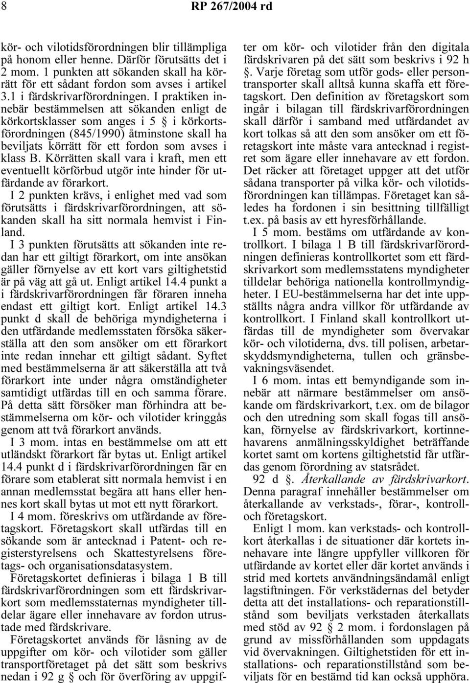 I praktiken innebär bestämmelsen att sökanden enligt de körkortsklasser som anges i 5 i körkortsförordningen (845/1990) åtminstone skall ha beviljats körrätt för ett fordon som avses i klass B.