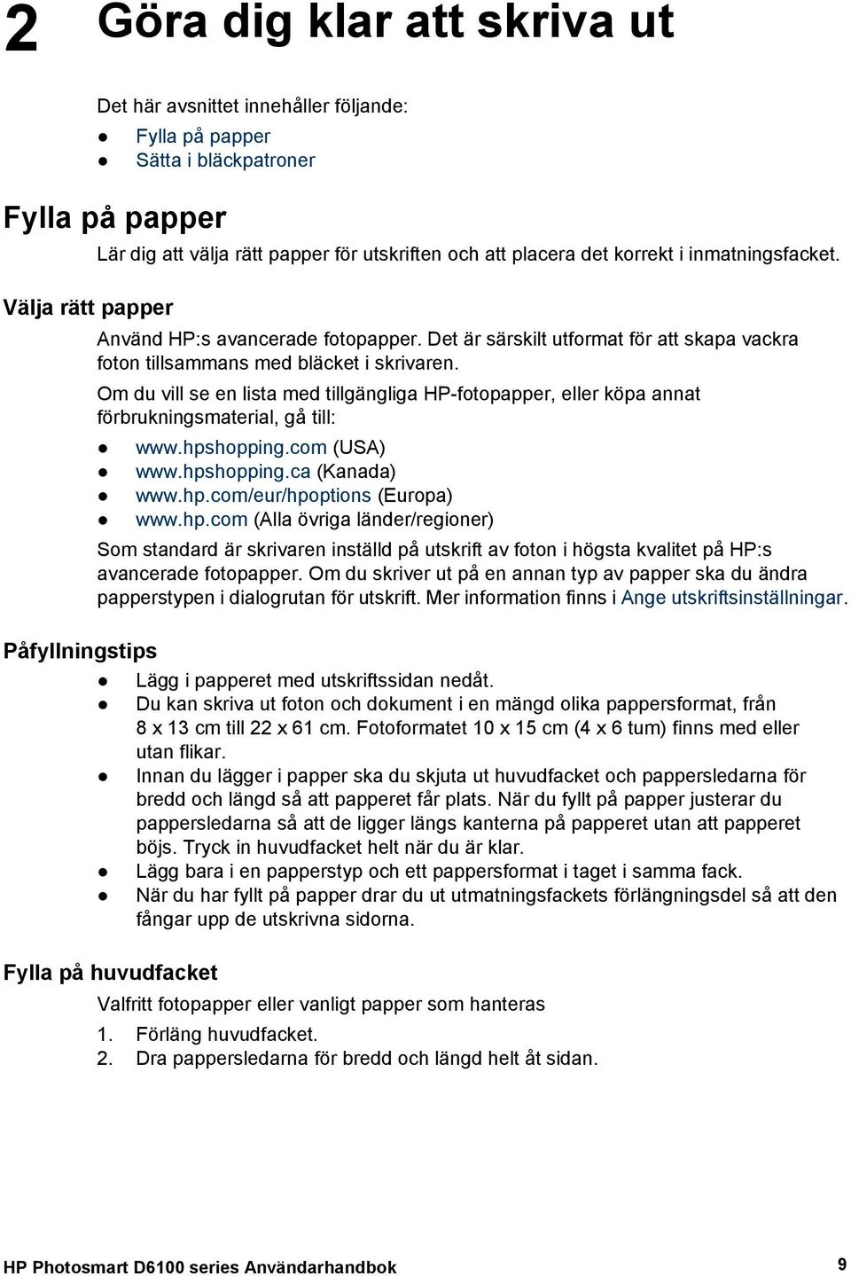 Om du vill se en lista med tillgängliga HP-fotopapper, eller köpa annat förbrukningsmaterial, gå till: www.hps