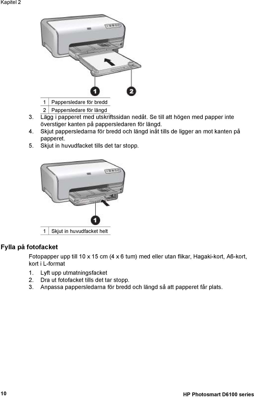 Skjut pappersledarna för bredd och längd inåt tills de ligger an mot kanten på papperet. 5. Skjut in huvudfacket tills det tar stopp.
