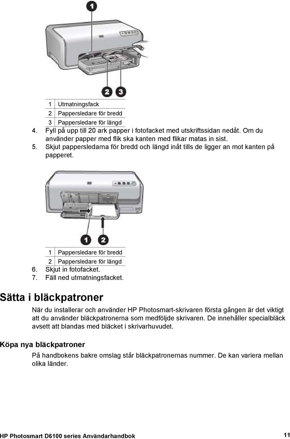 1 Pappersledare för bredd 2 Pappersledare för längd 6. Skjut in fotofacket. 7. Fäll ned utmatningsfacket.