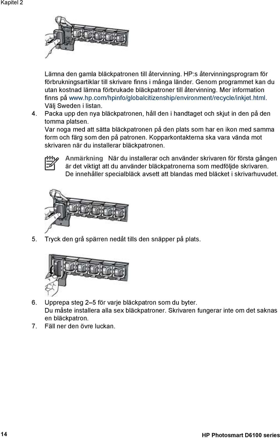 Välj Sweden i listan. 4. Packa upp den nya bläckpatronen, håll den i handtaget och skjut in den på den tomma platsen.
