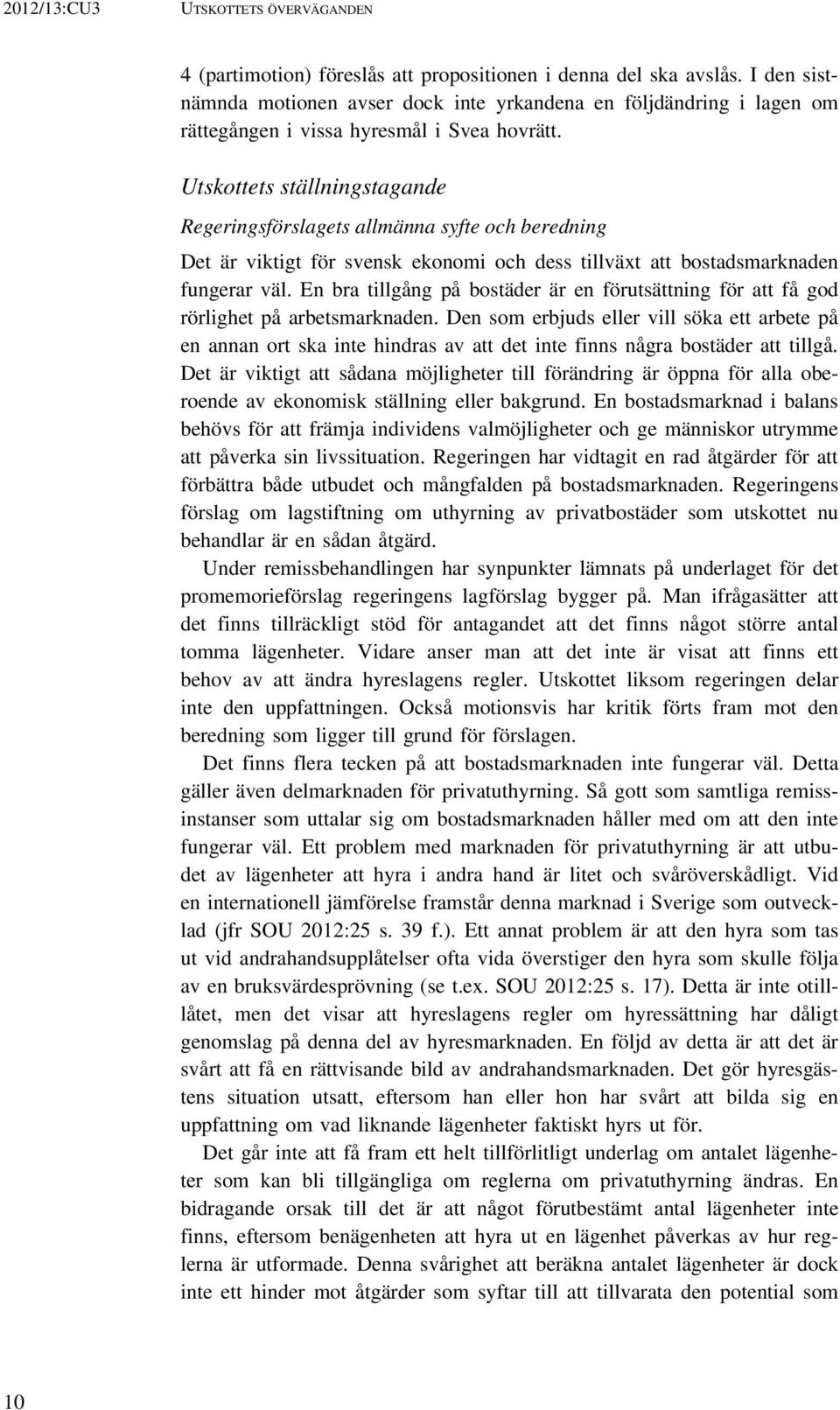 Utskottets ställningstagande Regeringsförslagets allmänna syfte och beredning Det är viktigt för svensk ekonomi och dess tillväxt att bostadsmarknaden fungerar väl.