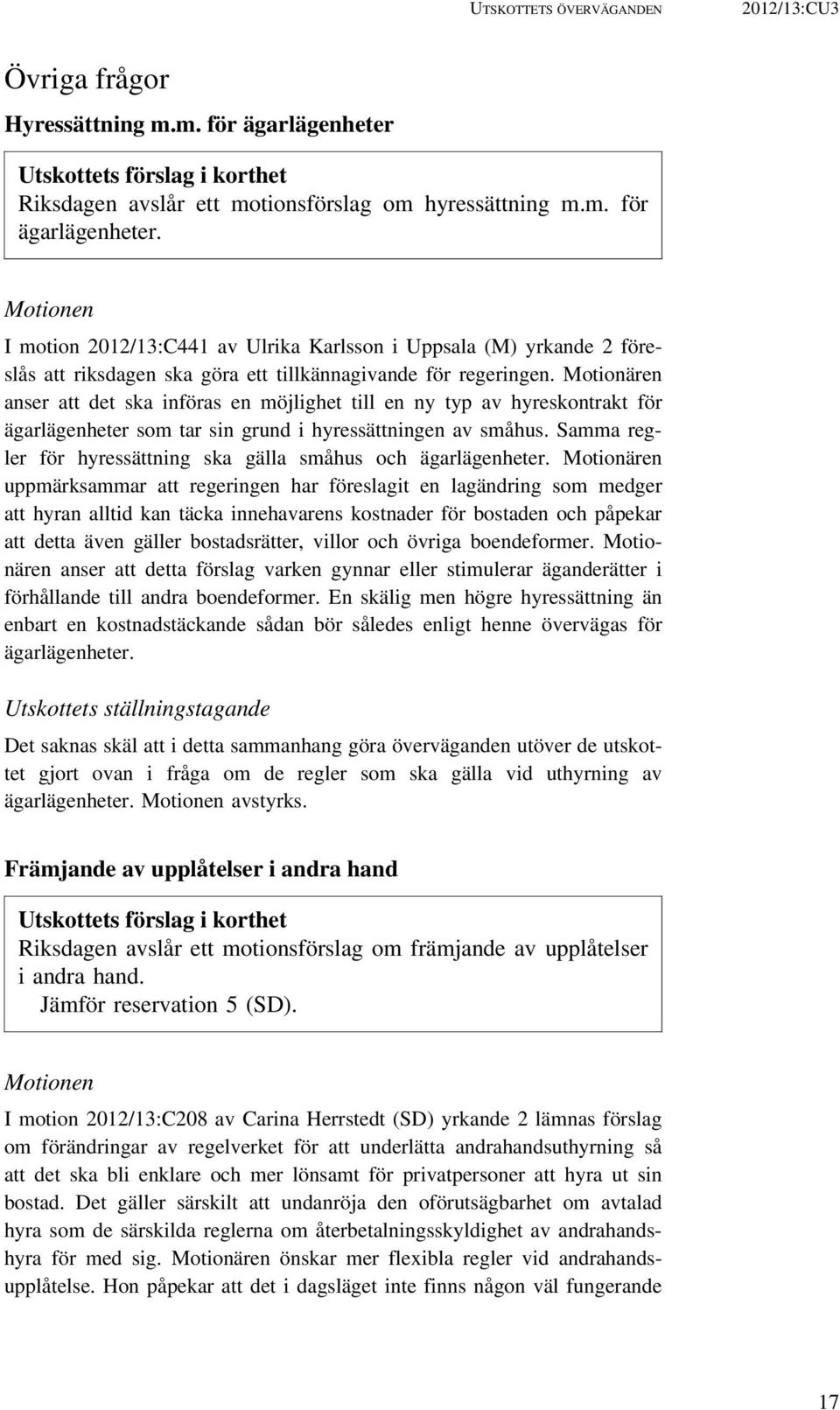 Motionen I motion 2012/13:C441 av Ulrika Karlsson i Uppsala (M) yrkande 2 föreslås att riksdagen ska göra ett tillkännagivande för regeringen.