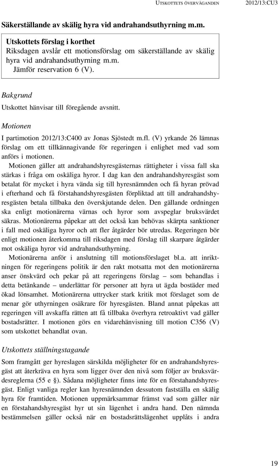 Bakgrund Utskottet hänvisar till föregående avsnitt. Motionen I partimotion 2012/13:C400 av Jonas Sjöstedt m.fl.