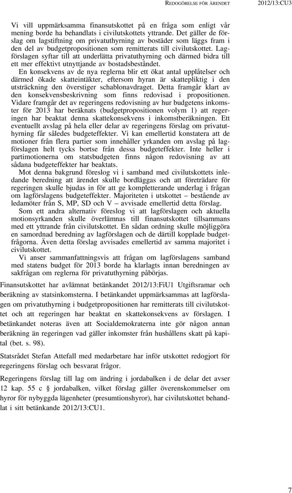 Lagförslagen syftar till att underlätta privatuthyrning och därmed bidra till ett mer effektivt utnyttjande av bostadsbeståndet.