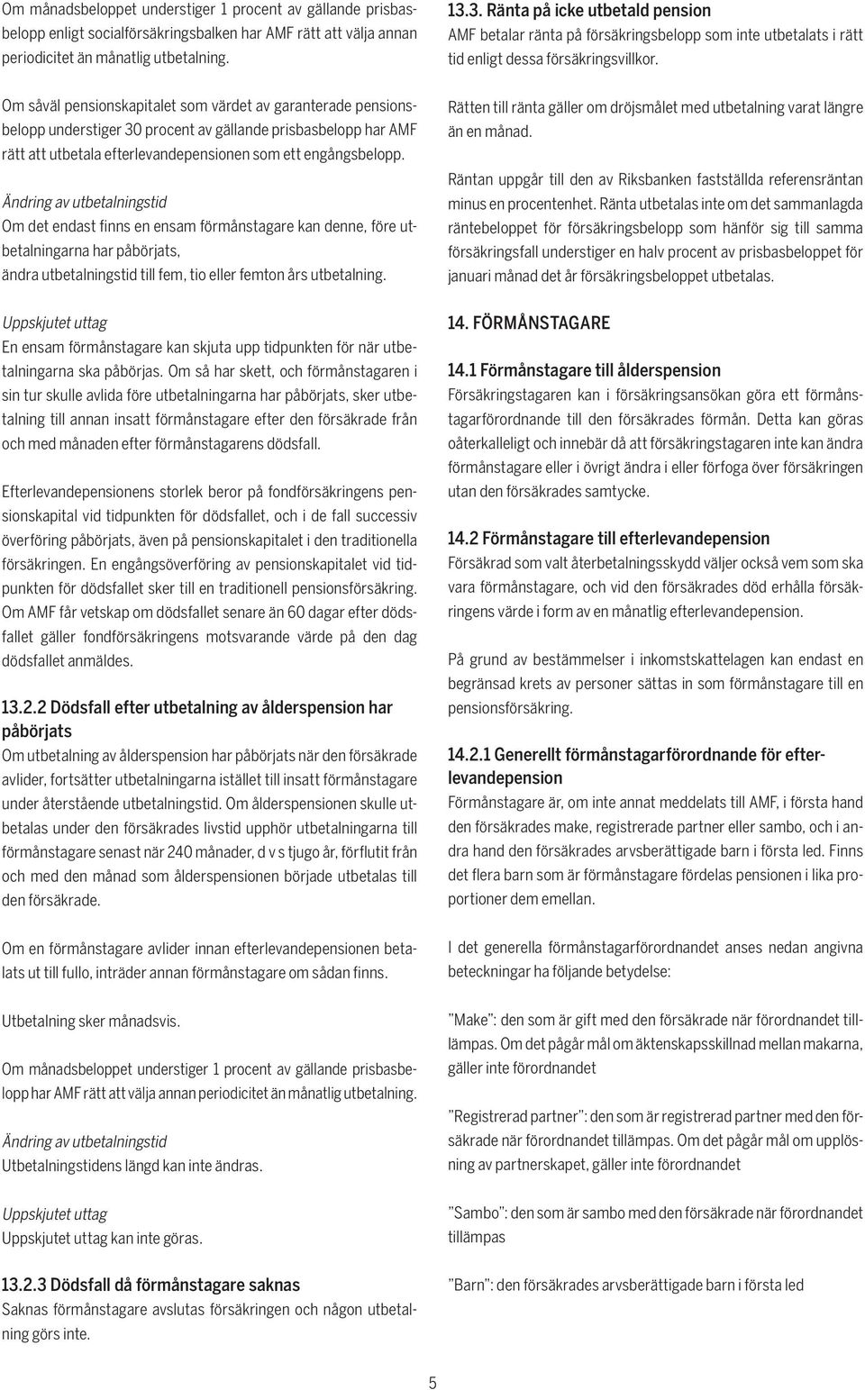 Om såväl pensionskapitalet som värdet av garanterade pensionsbelopp understiger 30 procent av gällande prisbasbelopp har AMF rätt att utbetala efterlevandepensionen som ett engångsbelopp.