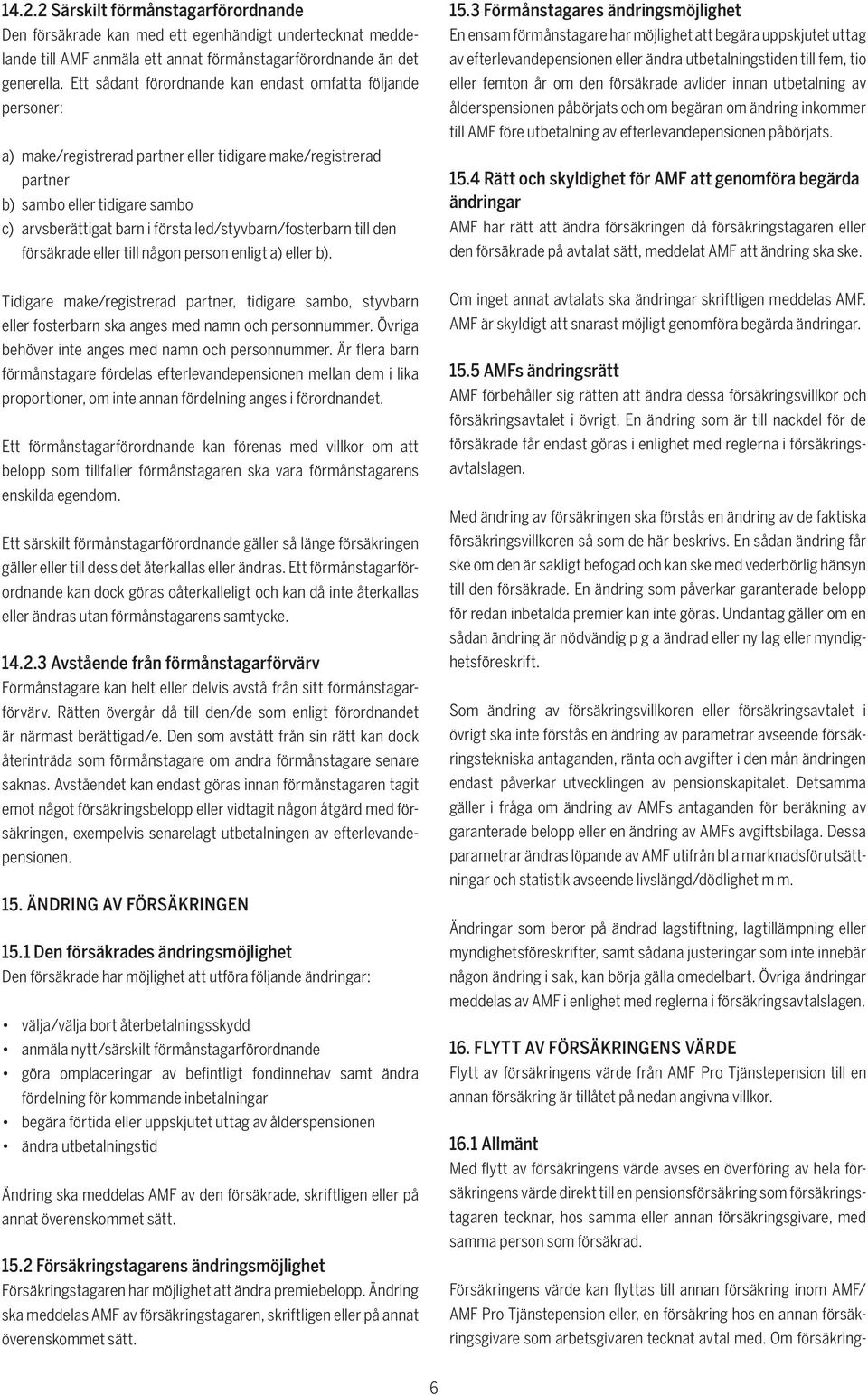 led/styvbarn/fosterbarn till den försäkrade eller till någon person enligt a) eller b). 15.