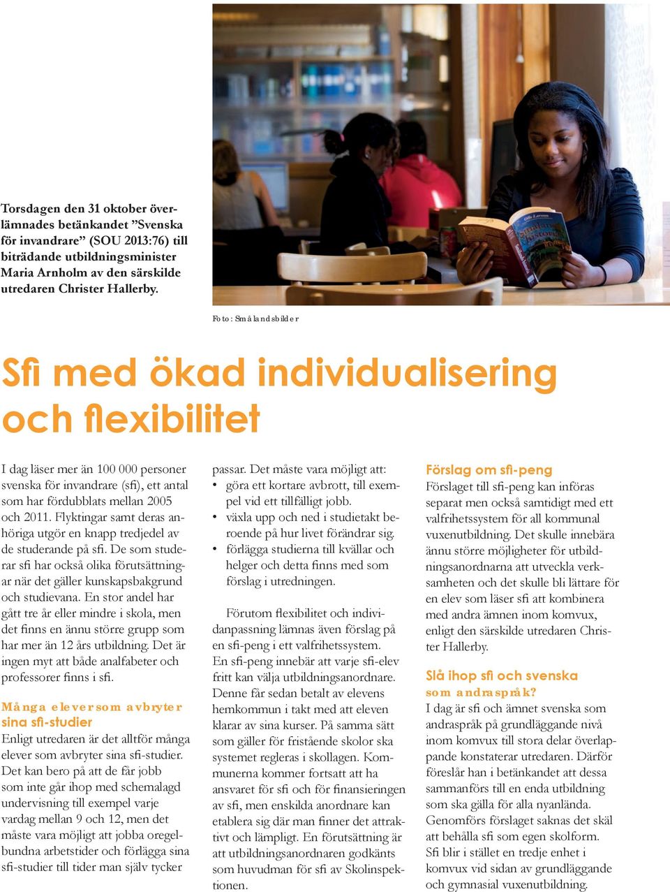 Flyktingar samt deras anhöriga utgör en knapp tredjedel av de studerande på sfi. De som studerar sfi har också olika förutsättningar när det gäller kunskapsbakgrund och studievana.