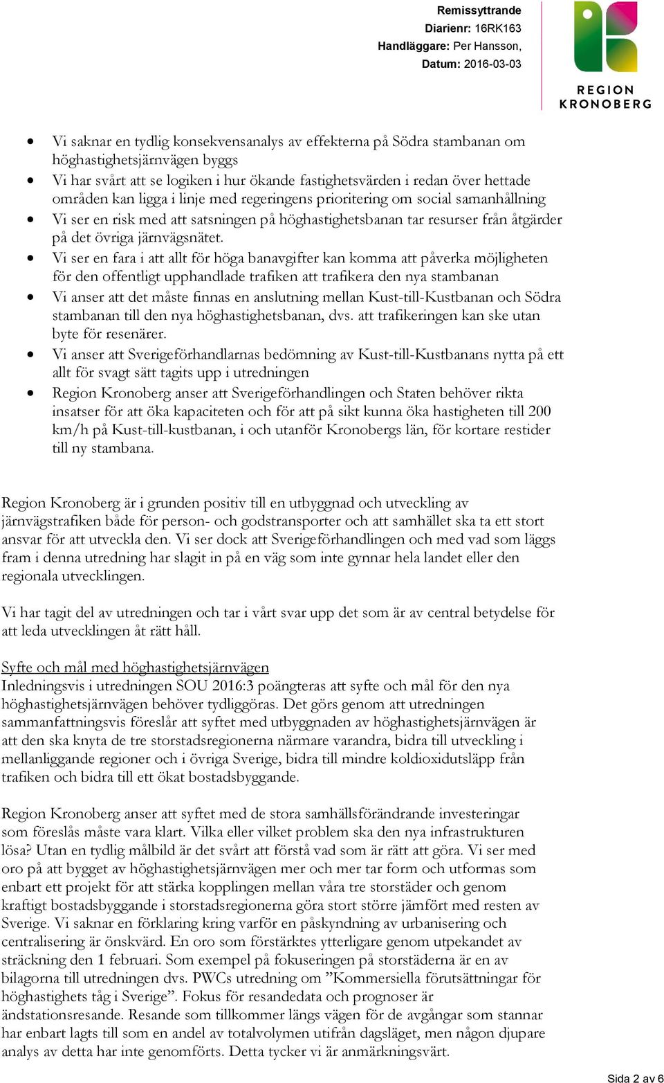 Vi ser en fara i att allt för höga banavgifter kan komma att påverka möjligheten för den offentligt upphandlade trafiken att trafikera den nya stambanan Vi anser att det måste finnas en anslutning