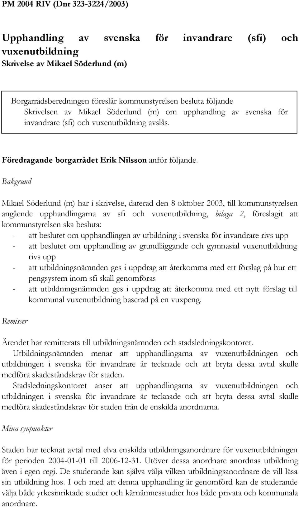 Bakgrund Mikael Söderlund (m) har i skrivelse, daterad den 8 oktober 2003, till kommunstyrelsen angående upphandlingarna av sfi och vuxenutbildning, bilaga 2, föreslagit att kommunstyrelsen ska