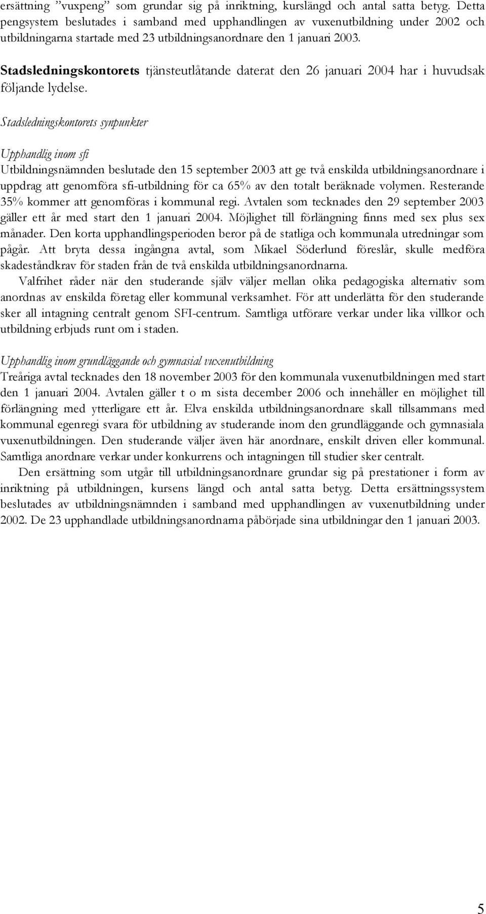 Stadsledningskontorets tjänsteutlåtande daterat den 26 januari 2004 har i huvudsak följande lydelse.