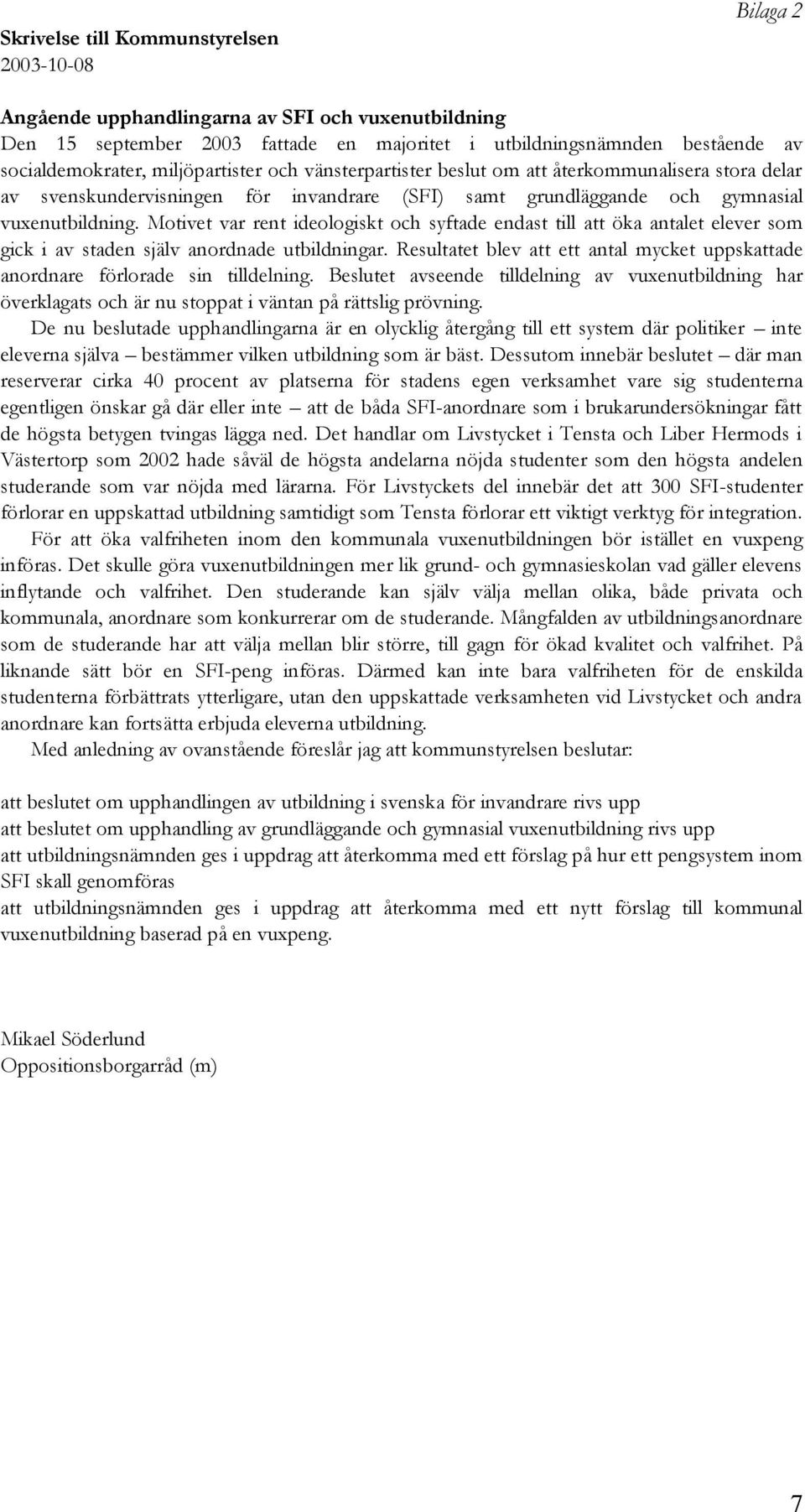 Motivet var rent ideologiskt och syftade endast till att öka antalet elever som gick i av staden själv anordnade utbildningar.