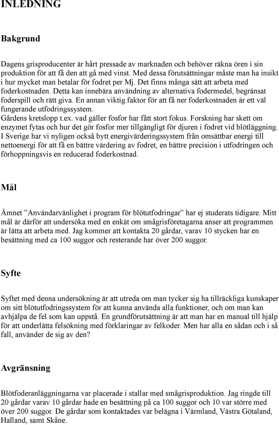 Detta kan innebära användning av alternativa fodermedel, begränsat foderspill och rätt giva. En annan viktig faktor för att få ner foderkostnaden är ett väl fungerande utfodringssystem.